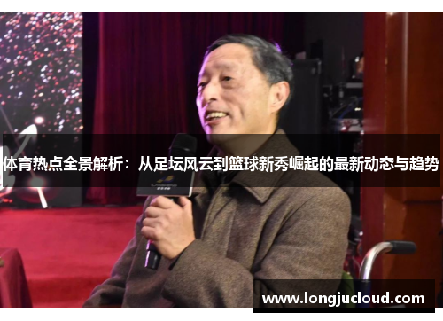 体育热点全景解析：从足坛风云到篮球新秀崛起的最新动态与趋势