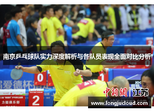 南京乒乓球队实力深度解析与各队员表现全面对比分析