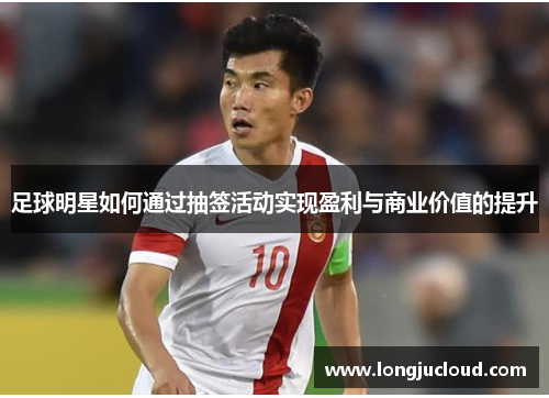 足球明星如何通过抽签活动实现盈利与商业价值的提升