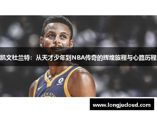 凯文杜兰特：从天才少年到NBA传奇的辉煌旅程与心路历程