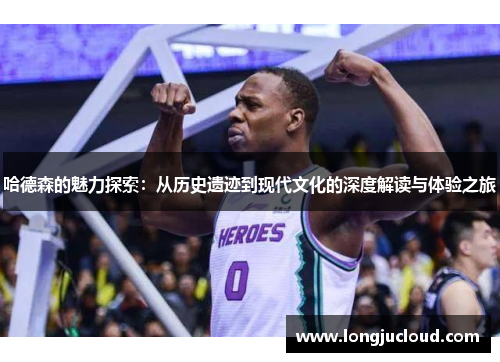 哈德森的魅力探索：从历史遗迹到现代文化的深度解读与体验之旅