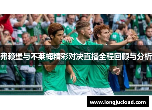 弗赖堡与不莱梅精彩对决直播全程回顾与分析